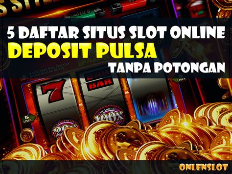 PULSA303 Situs Judi Daftar Slot Deposit Pulsa Tanpa Potongan.